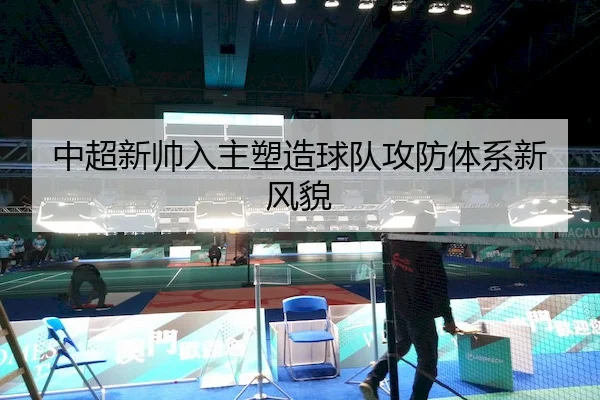 中超新帅入主塑造球队攻防体系新风貌